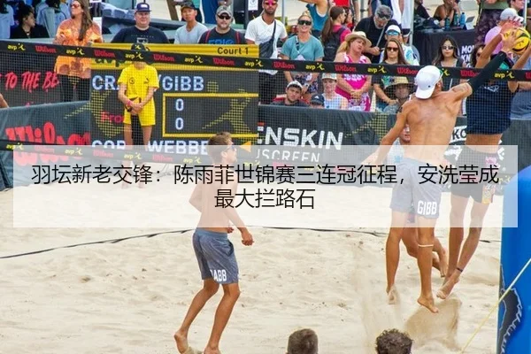 羽坛新老交锋：陈雨菲世锦赛三连冠征程，安洗莹成最大拦路石